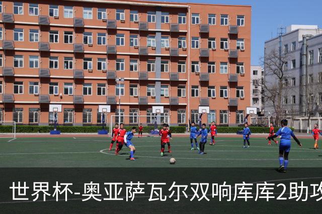 世界杯-奥亚萨瓦尔双响库库2助攻 西班牙3-0奥地利晋级