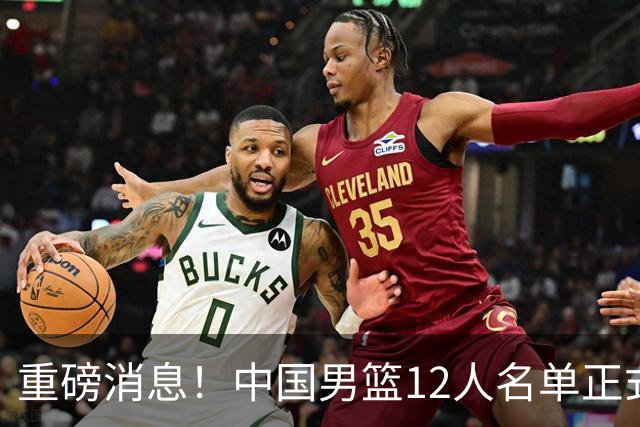 重磅消息！中国男篮12人名单正式公布，期待最强新秀的表现